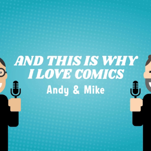 And This Is Why I Love Comics Podcast!