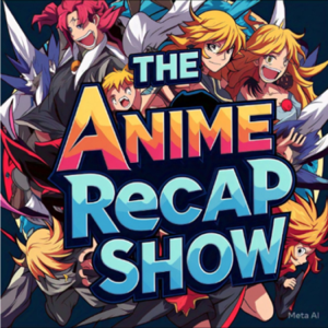 THE ANIME RECAP SHOW
