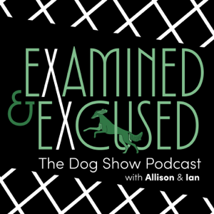 Examined and Excused: The Dog Show Podcast